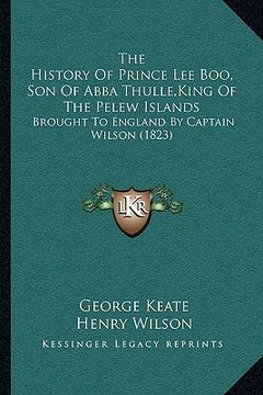 portada the history of prince lee boo, son of abba thulle, king of the pelew islands: brought to england by captain wilson (1823)