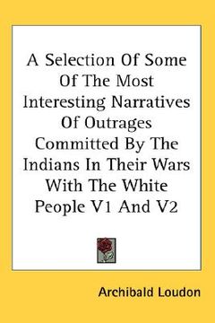 portada a selection of some of the most interesting narratives of outrages committed by the indians in their wars with the white people v1 and v2 (en Inglés)