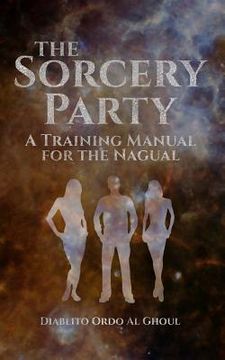 portada The Sorcery Party: A Training Manual for the Nagual (in English)