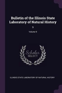 portada Bulletin of the Illinois State Laboratory of Natural History: 9; Volume 9 (en Inglés)