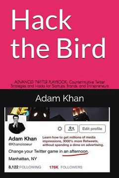 portada Hack the Bird: Advanced Twitter Playbook: Counterintuitive Twitter Strategies and Hacks for Startups, Brands, and Entrepreneurs (en Inglés)