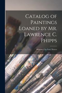 portada Catalog of Paintings Loaned by Mr. Lawrence C. Phipps: Museum, City Park, Denver (in English)
