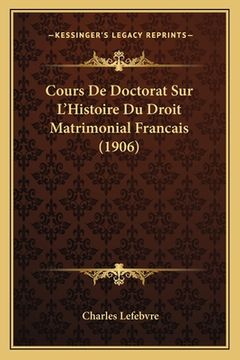 portada Cours De Doctorat Sur L'Histoire Du Droit Matrimonial Francais (1906) (en Francés)