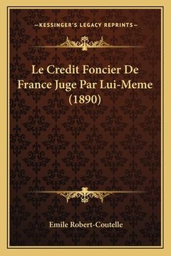 portada Le Credit Foncier De France Juge Par Lui-Meme (1890) (en Francés)
