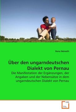 portada Über den ungarndeutschen Dialekt von Pernau: Die Manifestation der Ergänzungen, der Angaben und der Nebensätze in dem ungarndeutschen Dialekt von Pernau