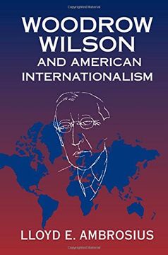 portada Woodrow Wilson and American Internationalism (Cambridge Studies in US Foreign Relations)