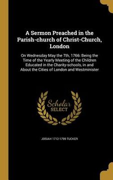 portada A Sermon Preached in the Parish-church of Christ-Church, London: On Wednesday May the 7th, 1766: Being the Time of the Yearly Meeting of the Children (en Inglés)