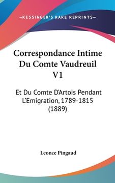 portada Correspondance Intime Du Comte Vaudreuil V1: Et Du Comte D'Artois Pendant L'Emigration, 1789-1815 (1889) (en Francés)
