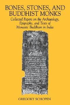 portada bones, stones, and buddhist monks: collected papers on the archaeology, epigraphy, and texts of monastic buddhism in india