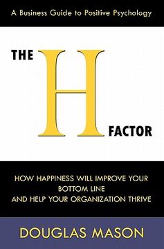 portada the h-factor, a business guide to positive psychology, how happiness will improve your bottom line and help your organization thrive (in English)