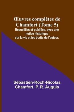 portada OEuvres complètes de Chamfort (Tome 5); Recueillies et publiées, avec une notice historique sur la vie et les écrits de l'auteur. (en Francés)