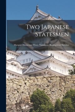 portada Two Japanese Statesmen: Marquis Okuma and Prince Yamagata; Biographical Sketches (en Inglés)