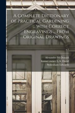 portada A Complete Dictionary of Practical Gardening ... With Correct Engravings ... From Original Drawings; v.1 (en Inglés)