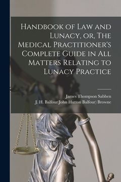 portada Handbook of Law and Lunacy, or, The Medical Practitioner's Complete Guide in All Matters Relating to Lunacy Practice (en Inglés)