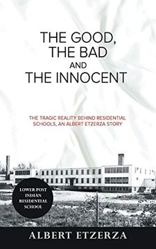 portada The Good, the bad and the Innocent: The Tragic Reality Behind Residential Schools, an Albert Etzerza Story (en Inglés)