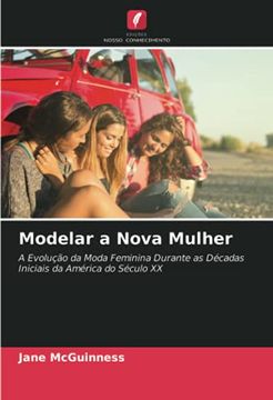 portada Modelar a Nova Mulher: A Evolução da Moda Feminina Durante as Décadas Iniciais da América do Século xx (en Portugués)