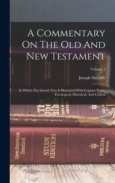portada A Commentary On The Old And New Testament: In Which The Sacred Text Is Illustrated With Copious Notes, Theological, Historical, And Critical; Volume 2