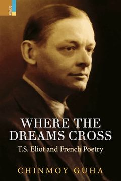 portada Where the Dreams Cross: T. S. Eliot and French Poetry 
