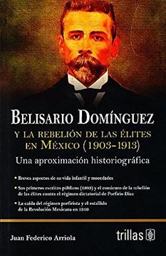 portada BELSARIO DOMINGUEZ Y LA REBELION DE LAS ELITES EN MEXICO (1903-1913)