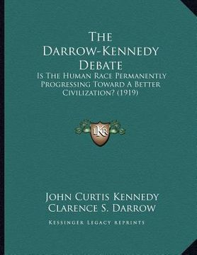 portada the darrow-kennedy debate: is the human race permanently progressing toward a better civilization? (1919)
