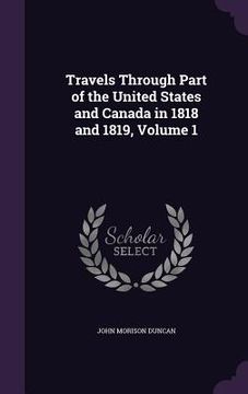 portada Travels Through Part of the United States and Canada in 1818 and 1819, Volume 1 (en Inglés)