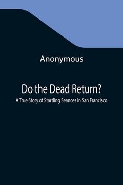 portada Do the Dead Return? A True Story of Startling Seances in San Francisco (en Inglés)