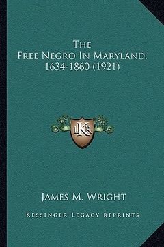 portada the free negro in maryland, 1634-1860 (1921) the free negro in maryland, 1634-1860 (1921) (en Inglés)