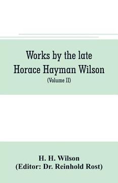 portada Works by the late Horace Hayman Wilson: Essays Analytical, Critical and Philological on Subjects Connected with Sanskrit Literature (Volume II)