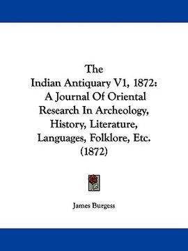 portada the indian antiquary v1, 1872: a journal of oriental research in archeology, history, literature, languages, folklore, etc. (1872) (in English)