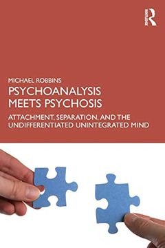 portada Psychoanalysis Meets Psychosis: Attachment, Separation, and the Undifferentiated Unintegrated Mind 