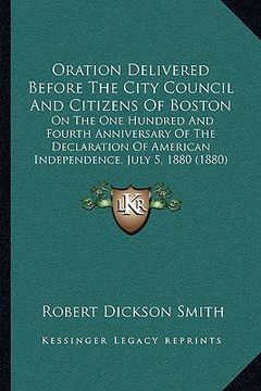 portada oration delivered before the city council and citizens of boston: on the one hundred and fourth anniversary of the declaration of american independenc (en Inglés)