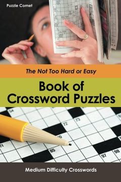 portada The Not Too Hard or Easy Book of Crossword Puzzles: Medium Difficulty Crosswords (en Inglés)