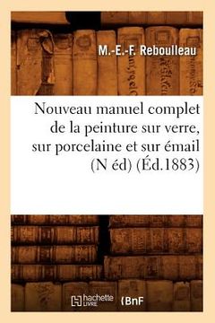 portada Nouveau Manuel Complet de la Peinture Sur Verre, Sur Porcelaine Et Sur Émail (N Éd) (Éd.1883)