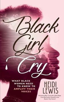 portada Black Girl Cry: What Black Women Need to Know to Amplify Their Voices (en Inglés)