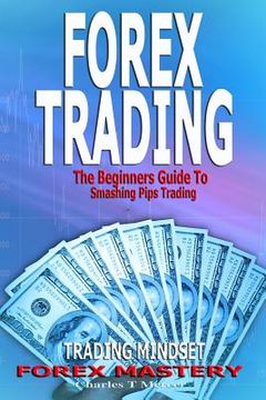 portada Forex Trading: The Beginners Guide To Smashing Pips Trading, Tips to Successful Trading, Trading Mindset, Trading Psychology, Forex M