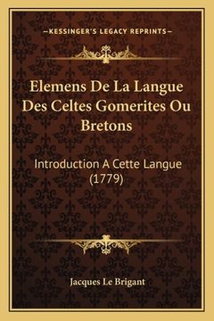 portada Elemens De La Langue Des Celtes Gomerites Ou Bretons: Introduction A Cette Langue (1779) (in French)