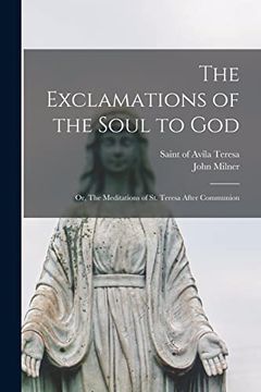 portada The Exclamations of the Soul to God: Or, the Meditations of st. Teresa After Communion (en Inglés)