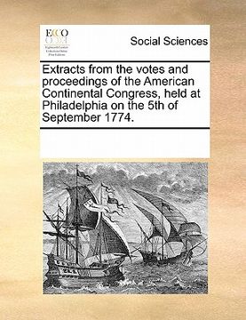 portada extracts from the votes and proceedings of the american continental congress, held at philadelphia on the 5th of september 1774.