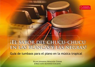 portada ¡El sabor del chucu-chucu en las blancas y las negras! Guía de tumbaos para el piano en la música tropical (in Spanish)