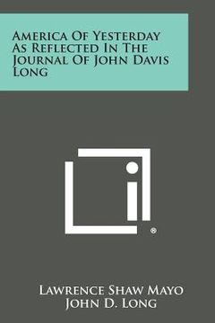 portada America of Yesterday as Reflected in the Journal of John Davis Long (en Inglés)