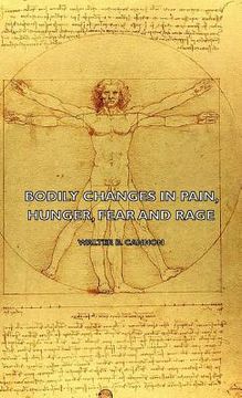 portada bodily changes in pain, hunger, fear and rage - an account of recent researches into the function of emotional excitement (1927) (en Inglés)