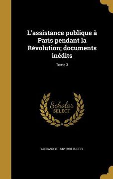 portada L'assistance publique à Paris pendant la Révolution; documents inédits; Tome 3 (en Francés)