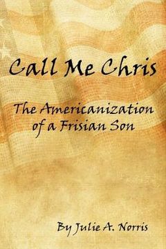 portada Call Me Chris: The Americanization of a Frisian Son (en Inglés)