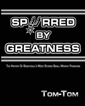 portada Spurred By Greatness: The History Of Basketball's Most Storied Small Market Franchise (en Inglés)