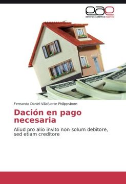 portada Dación en pago necesaria: Aliud pro alio invito non solum debitore, sed etiam creditore (Spanish Edition)