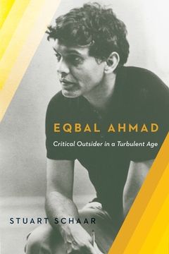 portada Eqbal Ahmad: Critical Outsider in a Turbulent age (en Inglés)
