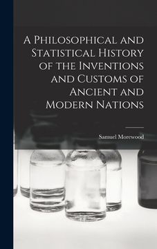 A Philosophical and Statistical History of the Inventions and Customs of Ancient and Modern Nations