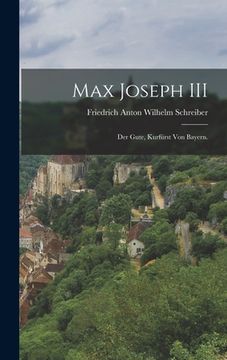 portada Max Joseph III: Der Gute, Kurfürst von Bayern. (en Alemán)