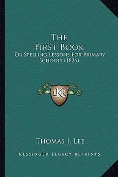 portada the first book: or spelling lessons for primary schools (1826) (en Inglés)