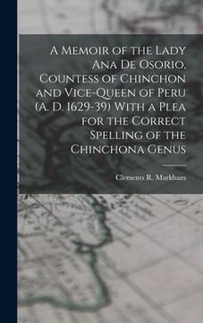 portada A Memoir of the Lady ana de Osorio, Countess of Chinchon and Vice-Queen of Peru (a. De 1629-39) With a Plea for the Correct Spelling of the Chinchona Genus (en Inglés)